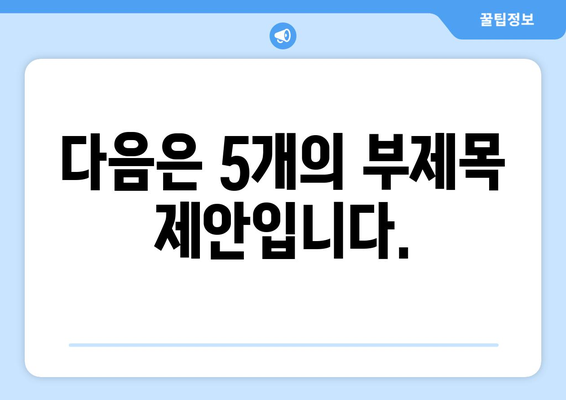 다음은 5개의 부제목 제안입니다.