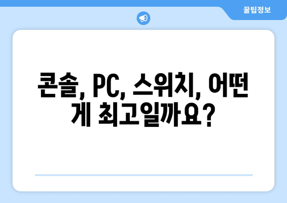 콘솔, PC, 스위치, 어떤 게 최고일까요?