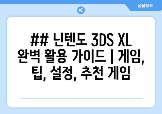 ## 닌텐도 3DS XL 완벽 활용 가이드 | 게임, 팁, 설정, 추천 게임