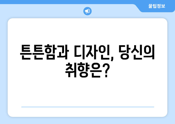 튼튼함과 디자인, 당신의 취향은?