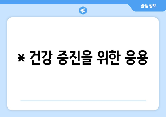 * 건강 증진을 위한 응용