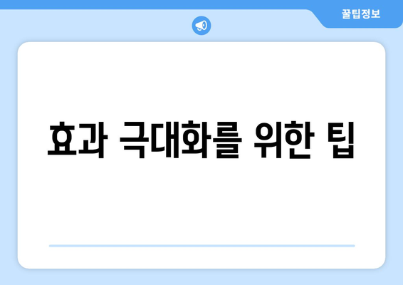 효과 극대화를 위한 팁