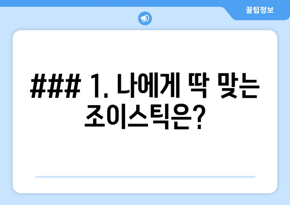 ### 1. 나에게 딱 맞는 조이스틱은?