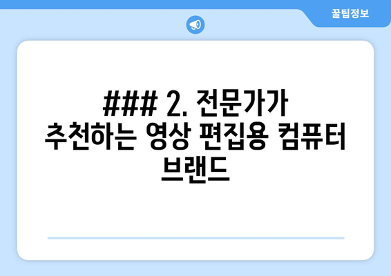 ### 2. 전문가가 추천하는 영상 편집용 컴퓨터 브랜드