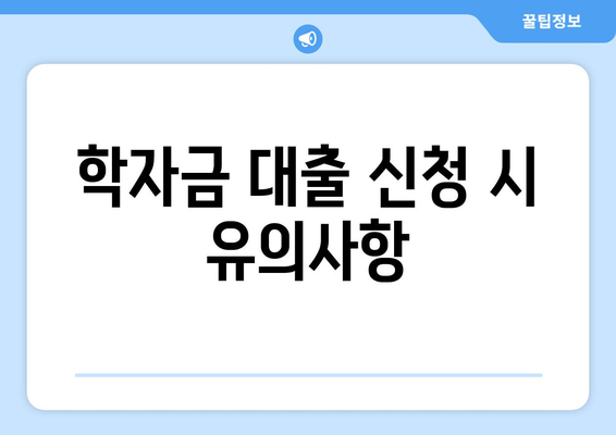 학자금 대출 신청 시 유의사항