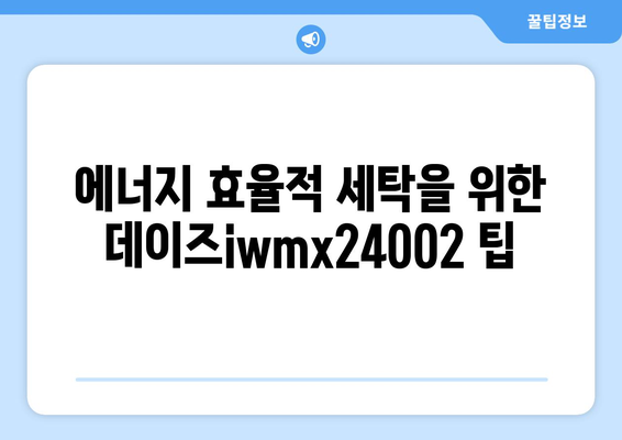 에너지 효율적 세탁을 위한 데이즈iwmx24002 팁