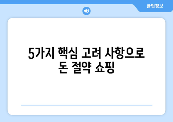 5가지 핵심 고려 사항으로 돈 절약 쇼핑