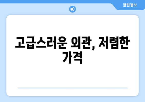 고급스러운 외관, 저렴한 가격