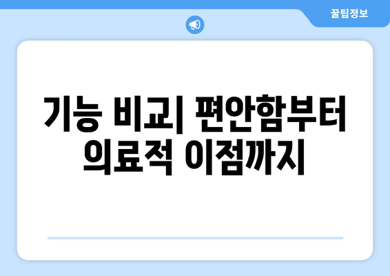 기능 비교| 편안함부터 의료적 이점까지