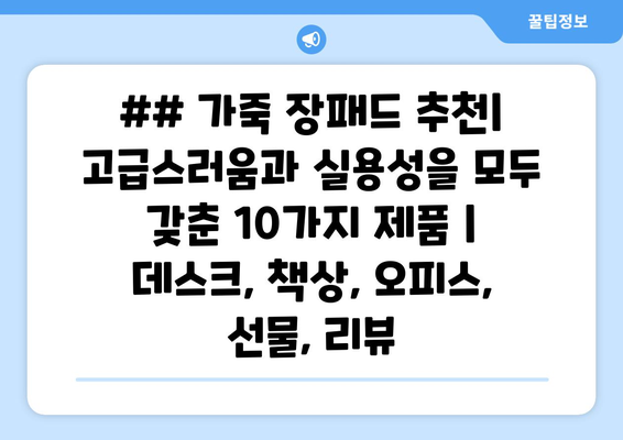 ## 가죽 장패드 추천| 고급스러움과 실용성을 모두 갖춘 10가지 제품 | 데스크, 책상, 오피스, 선물, 리뷰