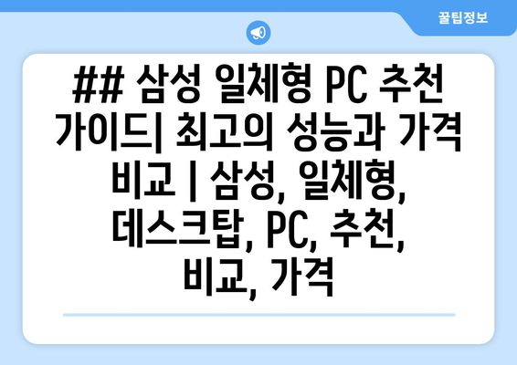 ## 삼성 일체형 PC 추천 가이드| 최고의 성능과 가격 비교 | 삼성, 일체형, 데스크탑, PC, 추천, 비교, 가격