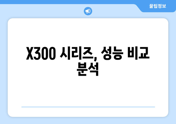 X300 시리즈, 성능 비교 분석