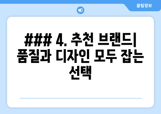 ### 4. 추천 브랜드| 품질과 디자인 모두 잡는 선택