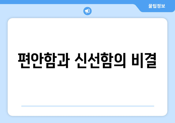 편안함과 신선함의 비결