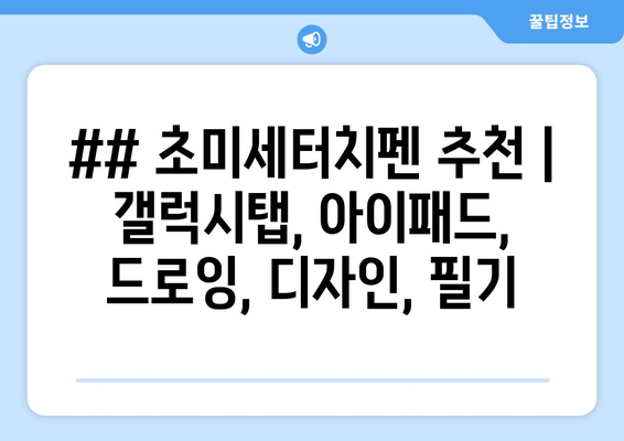 ## 초미세터치펜 추천 | 갤럭시탭, 아이패드, 드로잉, 디자인, 필기