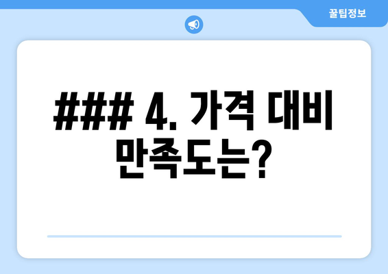 ### 4. 가격 대비 만족도는?