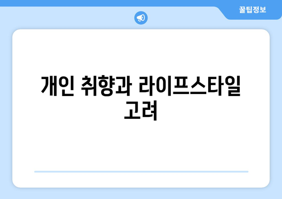 개인 취향과 라이프스타일 고려