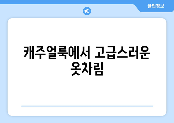 캐주얼룩에서 고급스러운 옷차림