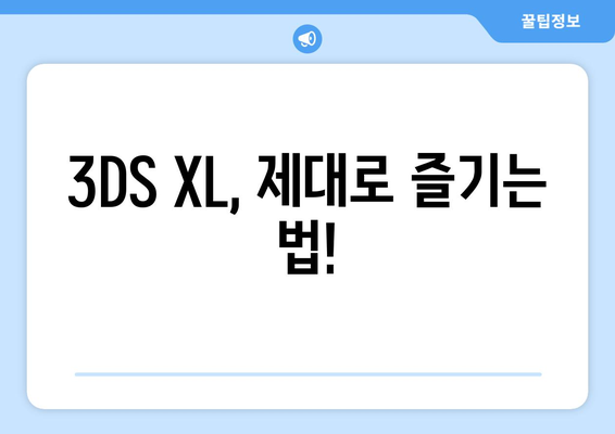 3DS XL, 제대로 즐기는 법!