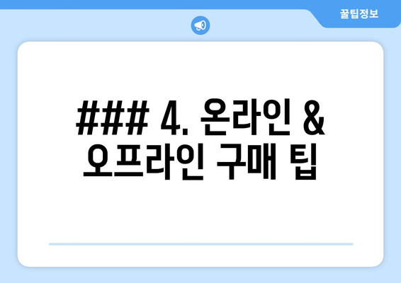 ### 4. 온라인 & 오프라인 구매 팁