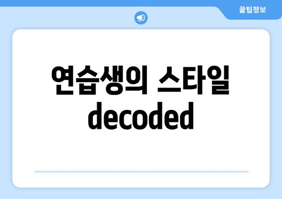 연습생의 스타일  decoded