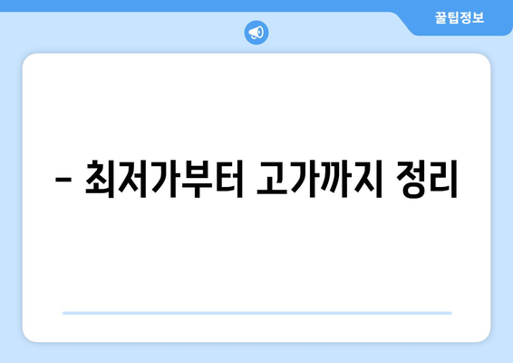 - 최저가부터 고가까지 정리