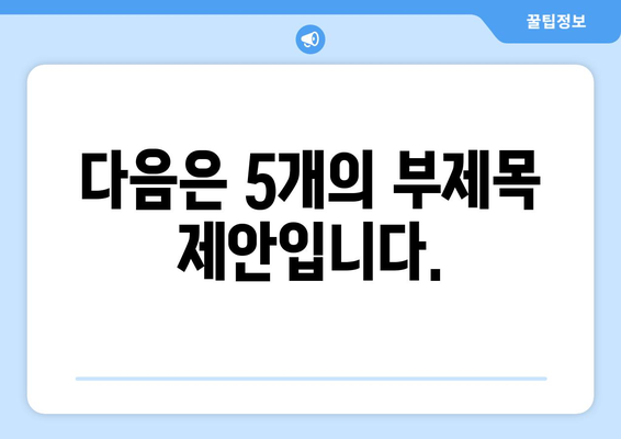 다음은 5개의 부제목 제안입니다.