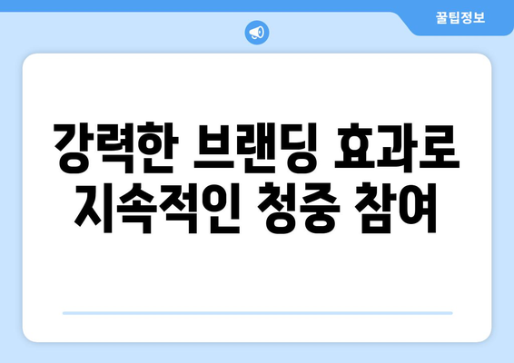 강력한 브랜딩 효과로 지속적인 청중 참여