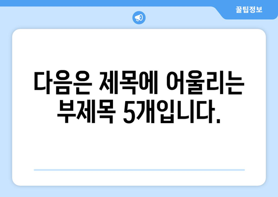 다음은 제목에 어울리는 부제목 5개입니다.