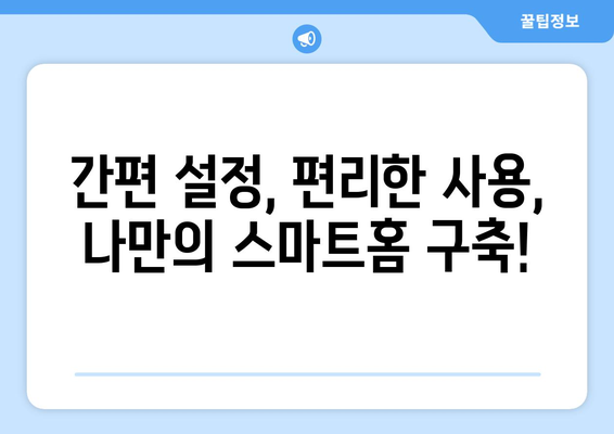 간편 설정, 편리한 사용, 나만의 스마트홈 구축!