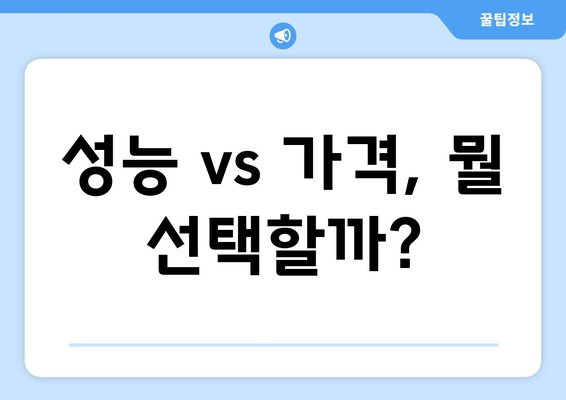 성능 vs 가격, 뭘 선택할까?