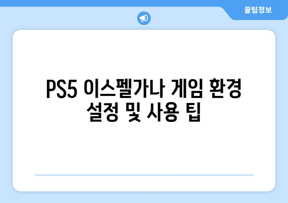 PS5 이스펠가나| 게임 환경 설정 및 사용 팁 | PS5, 이스펠가나, 게임 설정, 팁, 가이드