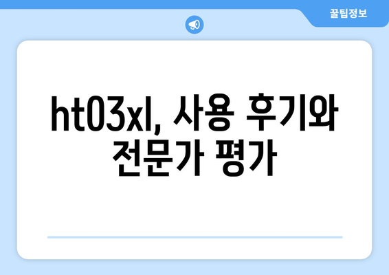 ht03xl 완벽 가이드 | 스펙, 장점, 단점, 비교 분석, 구매 가이드