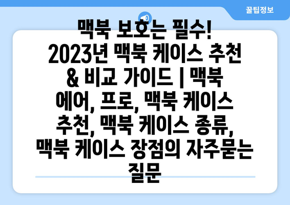 맥북 보호는 필수! 2023년 맥북 케이스 추천 & 비교 가이드 | 맥북 에어, 프로, 맥북 케이스 추천, 맥북 케이스 종류, 맥북 케이스 장점