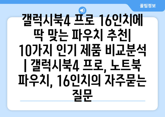 갤럭시북4 프로 16인치에 딱 맞는 파우치 추천| 10가지 인기 제품 비교분석 | 갤럭시북4 프로, 노트북 파우치, 16인치