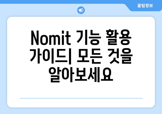 Nomit| 사용법과 활용의 모든 것 | Nomit 사용 가이드, 활용 팁, Nomit 기능