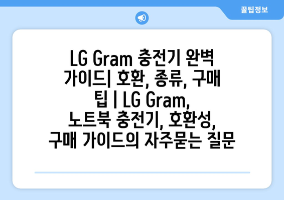 LG Gram 충전기 완벽 가이드| 호환, 종류, 구매 팁 | LG Gram, 노트북 충전기, 호환성, 구매 가이드