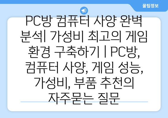 PC방 컴퓨터 사양 완벽 분석| 가성비 최고의 게임 환경 구축하기 | PC방, 컴퓨터 사양, 게임 성능, 가성비, 부품 추천