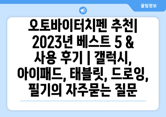 오토바이터치펜 추천| 2023년 베스트 5 & 사용 후기 | 갤럭시, 아이패드, 태블릿, 드로잉, 필기