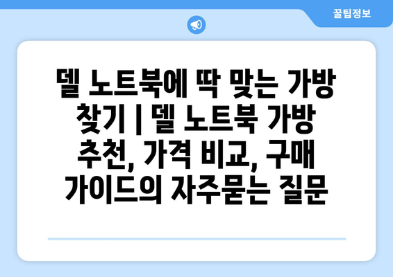 델 노트북에 딱 맞는 가방 찾기 | 델 노트북 가방 추천, 가격 비교, 구매 가이드