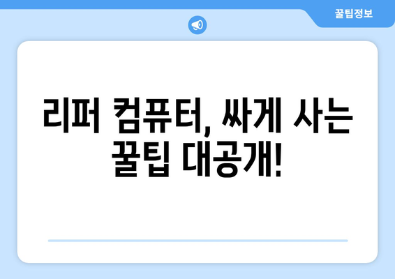 리퍼컴퓨터| 가성비 좋은 중고 컴퓨터 선택 가이드 | 리퍼, 중고 컴퓨터, 가성비, 추천