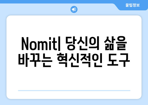 Nomit| 사용법과 활용의 모든 것 | Nomit 사용 가이드, 활용 팁, Nomit 기능