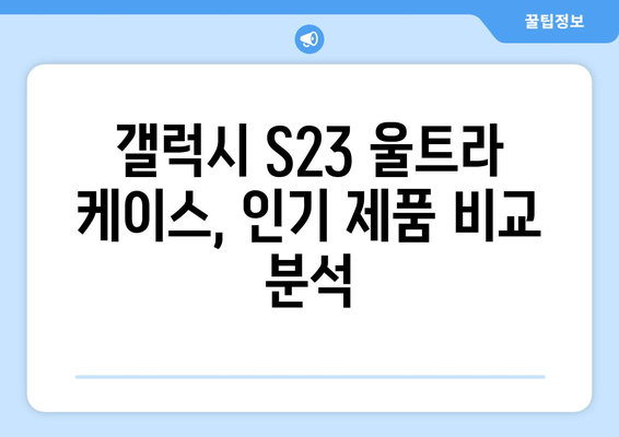 갤럭시 S23 울트라를 위한 완벽한 보호! | 갤럭시 S23 울트라 케이스 추천, 갤럭시 S23 울트라 케이스 종류, 갤럭시 S23 울트라 케이스 비교