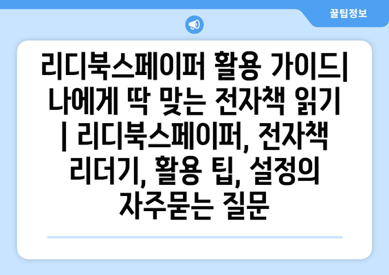 리디북스페이퍼 활용 가이드| 나에게 딱 맞는 전자책 읽기 | 리디북스페이퍼, 전자책 리더기, 활용 팁, 설정