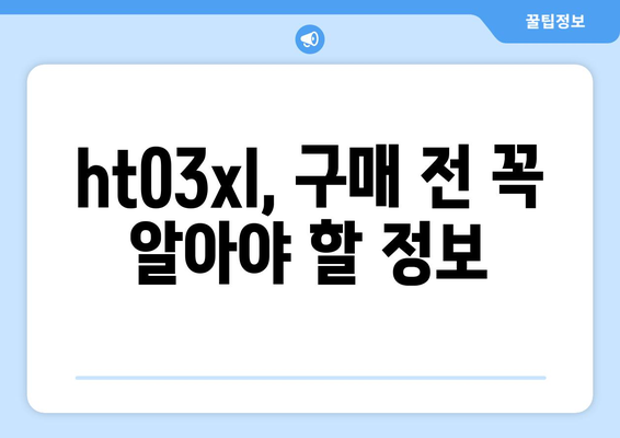 ht03xl 완벽 가이드 | 스펙, 장점, 단점, 비교 분석, 구매 가이드